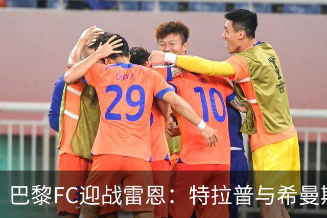 巴黎FC迎战雷恩：特拉普与希曼斯基领衔首发阵容